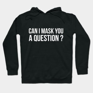 CAN I MASK YOU A QUESTION? funny saying Hoodie